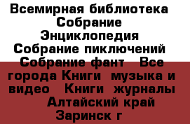 Всемирная библиотека. Собрание. Энциклопедия. Собрание пиключений. Собрание фант - Все города Книги, музыка и видео » Книги, журналы   . Алтайский край,Заринск г.